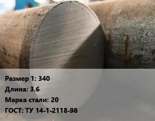 Поковка круглая 340 L=3.6 Сталь: 20 ГОСТ: ТУ 14-1-2118-98